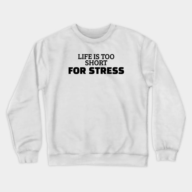 Life Is Too Short For Stress Crewneck Sweatshirt by Texevod